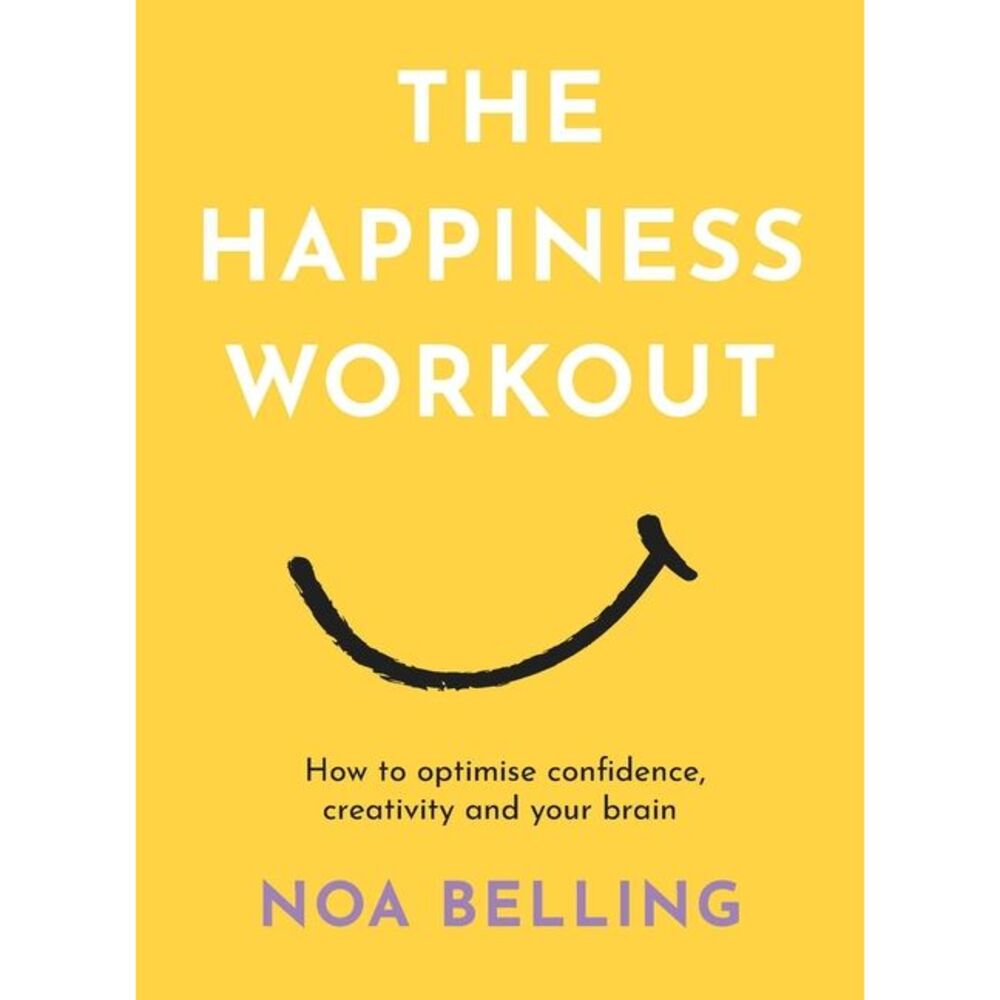 The Happiness Workout: How to Optimise Confidence, Creativity and Your Brain --